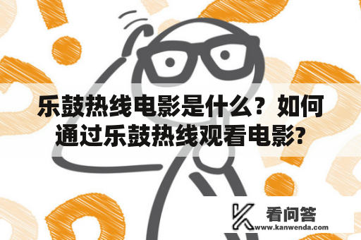 乐鼓热线电影是什么？如何通过乐鼓热线观看电影?