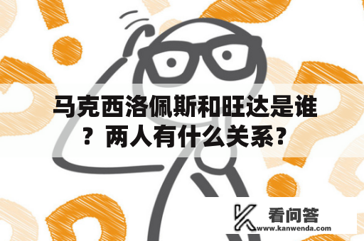  马克西洛佩斯和旺达是谁？两人有什么关系？