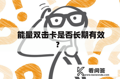  能量双击卡是否长期有效？ 