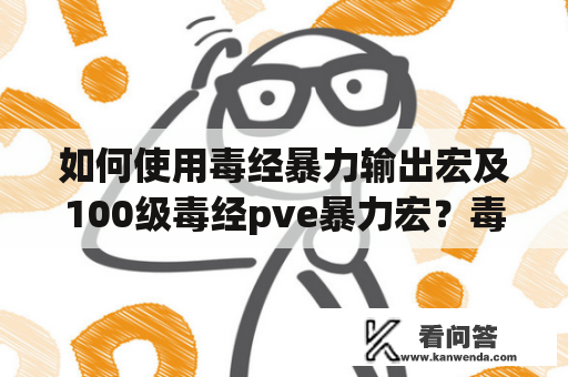 如何使用毒经暴力输出宏及100级毒经pve暴力宏？毒经暴力输出宏100级pve宏