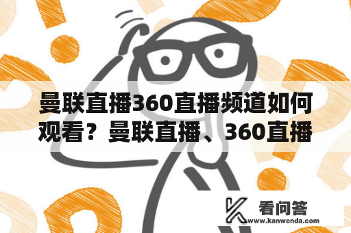 曼联直播360直播频道如何观看？曼联直播、360直播，这两个关键词被广大足球迷所熟知。那么，在曼联的比赛中，如何观看曼联直播360直播频道呢？