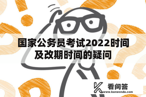 国家公务员考试2022时间及改期时间的疑问