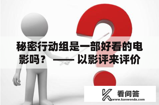 秘密行动组是一部好看的电影吗？ —— 以影评来评价这部电影！