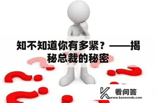 知不知道你有多紧？——揭秘总裁的秘密