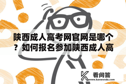 陕西成人高考网官网是哪个？如何报名参加陕西成人高考？