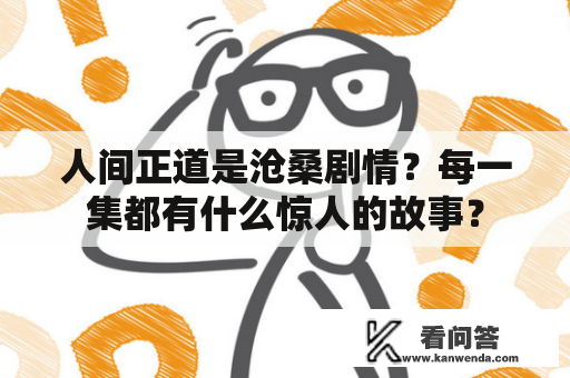 人间正道是沧桑剧情？每一集都有什么惊人的故事？