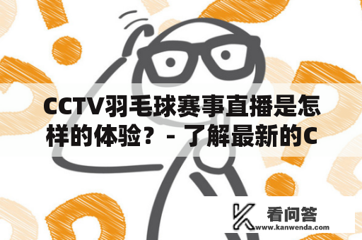 CCTV羽毛球赛事直播是怎样的体验？- 了解最新的CCTV羽毛球赛事直播及其影响力