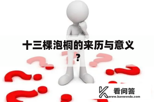  十三棵泡桐的来历与意义？