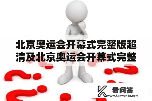 北京奥运会开幕式完整版超清及北京奥运会开幕式完整版超清腾讯的详细资讯