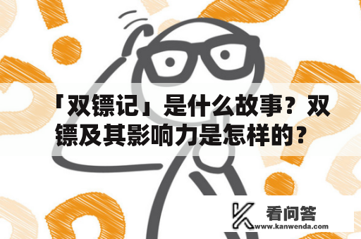 「双镖记」是什么故事？双镖及其影响力是怎样的？