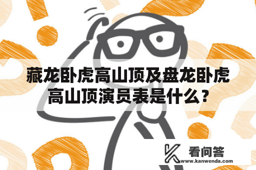 藏龙卧虎高山顶及盘龙卧虎高山顶演员表是什么？