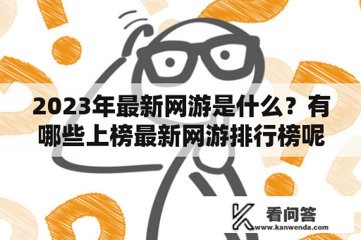 2023年最新网游是什么？有哪些上榜最新网游排行榜呢？