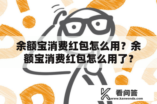 余额宝消费红包怎么用？余额宝消费红包怎么用了？