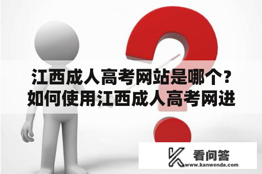 江西成人高考网站是哪个？如何使用江西成人高考网进行报名与查询？