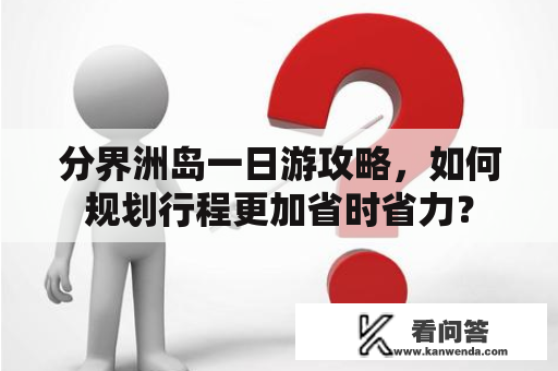 分界洲岛一日游攻略，如何规划行程更加省时省力？