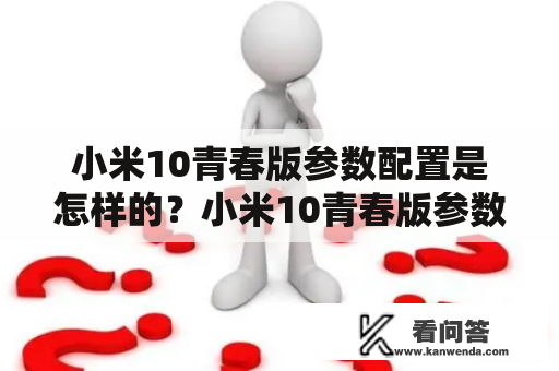 小米10青春版参数配置是怎样的？小米10青春版参数配置详情揭秘！