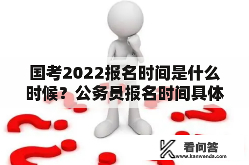 国考2022报名时间是什么时候？公务员报名时间具体安排是怎样的？