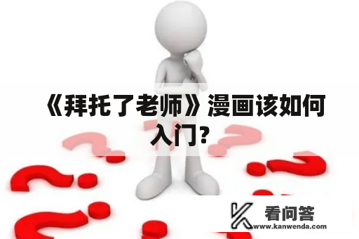 《拜托了老师》漫画该如何入门？