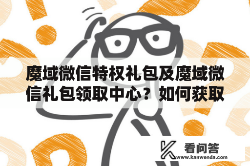 魔域微信特权礼包及魔域微信礼包领取中心？如何获取？