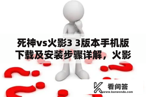 死神vs火影3 3版本手机版下载及安装步骤详解，火影忍者和死神合作还原最燃战斗！