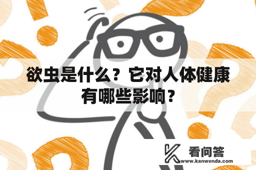 欲虫是什么？它对人体健康有哪些影响？