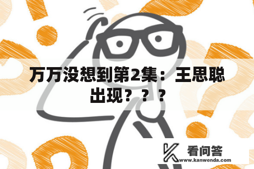 万万没想到第2集：王思聪出现？？？