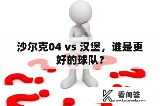 沙尔克04 vs 汉堡，谁是更好的球队？