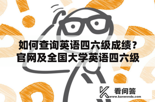 如何查询英语四六级成绩？官网及全国大学英语四六级成绩查询攻略