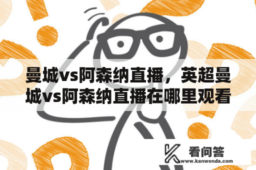 曼城vs阿森纳直播，英超曼城vs阿森纳直播在哪里观看？