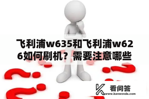 飞利浦w635和飞利浦w626如何刷机？需要注意哪些问题？