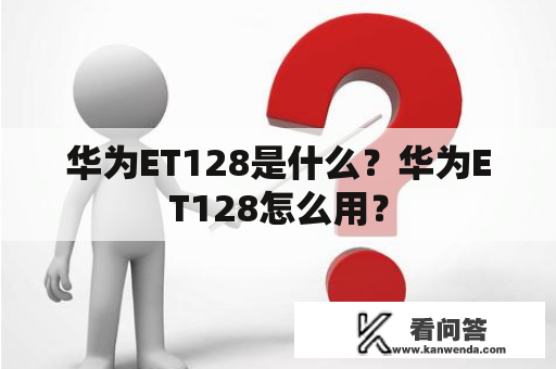 华为ET128是什么？华为ET128怎么用？
