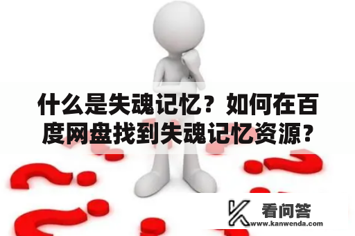 什么是失魂记忆？如何在百度网盘找到失魂记忆资源？