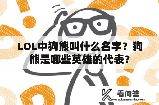 LOL中狗熊叫什么名字？狗熊是哪些英雄的代表？