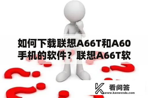 如何下载联想A66T和A60手机的软件？联想A66T软件下载