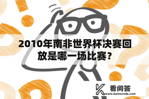 2010年南非世界杯决赛回放是哪一场比赛？