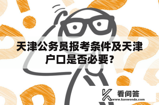 天津公务员报考条件及天津户口是否必要？