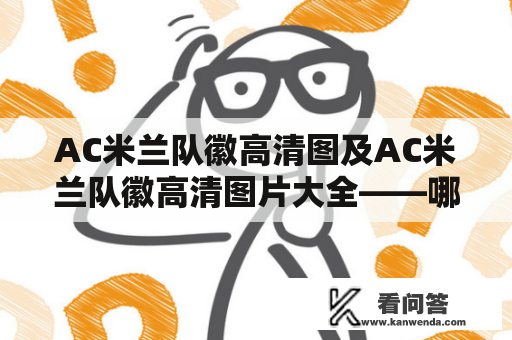 AC米兰队徽高清图及AC米兰队徽高清图片大全——哪里可以找到高清的AC米兰队徽？