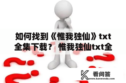 如何找到《惟我独仙》txt全集下载？ 惟我独仙txt全集、惟我独仙下载、惟我独仙是什么、惟我独仙评价、惟我独仙阅读体验