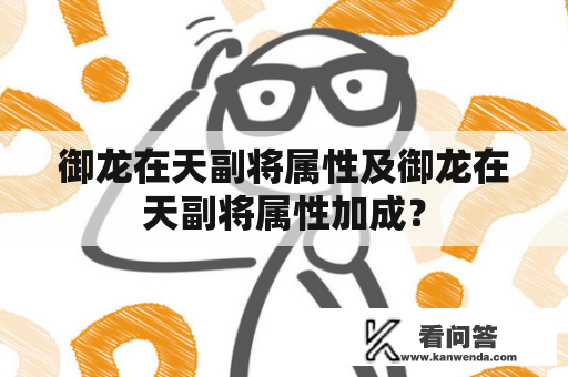 御龙在天副将属性及御龙在天副将属性加成？