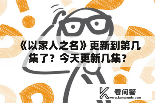 《以家人之名》更新到第几集了？今天更新几集？