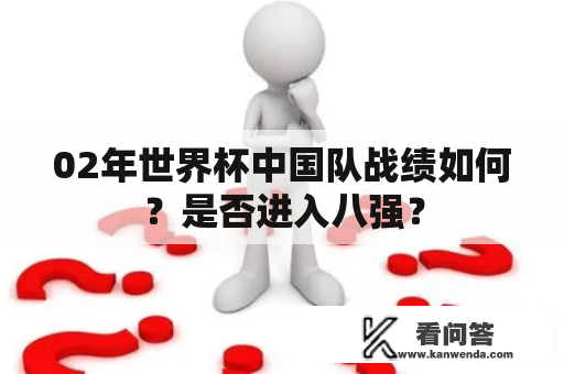 02年世界杯中国队战绩如何？是否进入八强？