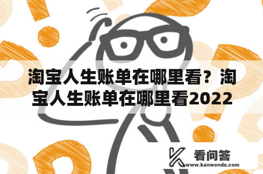 淘宝人生账单在哪里看？淘宝人生账单在哪里看2022？