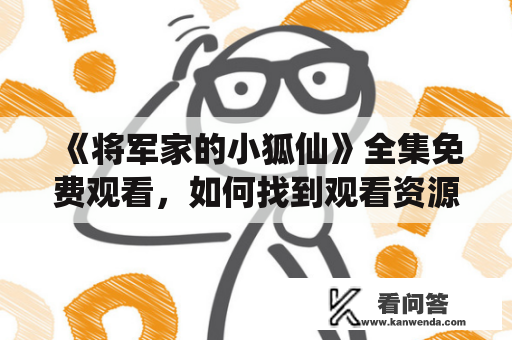 《将军家的小狐仙》全集免费观看，如何找到观看资源？