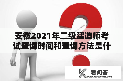 安徽2021年二级建造师考试查询时间和查询方法是什么？