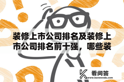 装修上市公司排名及装修上市公司排名前十强，哪些装修上市公司比较靠谱？