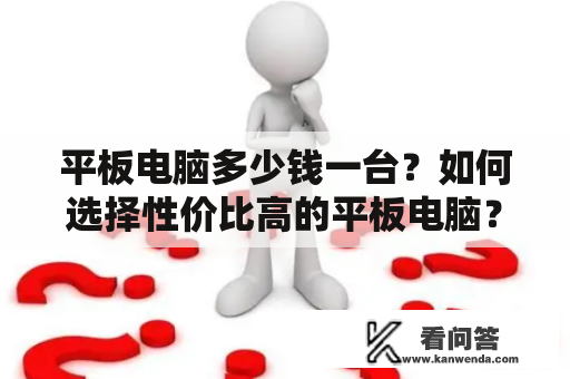 平板电脑多少钱一台？如何选择性价比高的平板电脑？