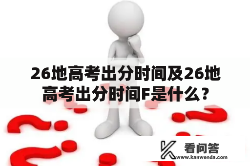 26地高考出分时间及26地高考出分时间F是什么？