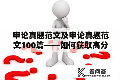 申论真题范文及申论真题范文100篇——如何获取高分申论真题范文？