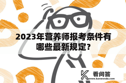 2023年营养师报考条件有哪些最新规定？