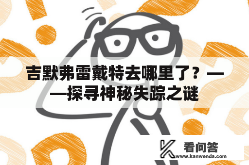 吉默弗雷戴特去哪里了？——探寻神秘失踪之谜